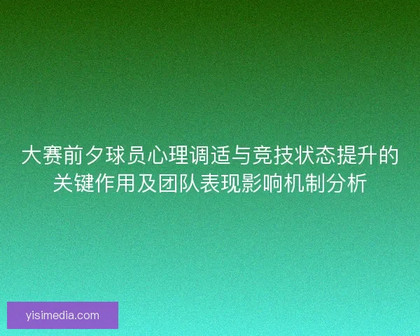 大赛前夕球员心理调适与竞技状态提升的关键作用及团队表现影响机制分析